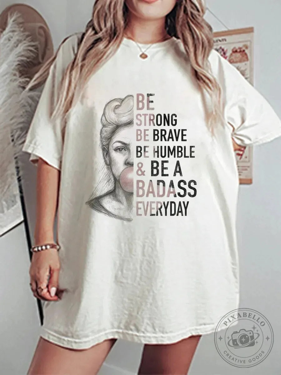 Be Strong Be Brave Be Humble Be A Badass Everyday Graphic T-Shirt
