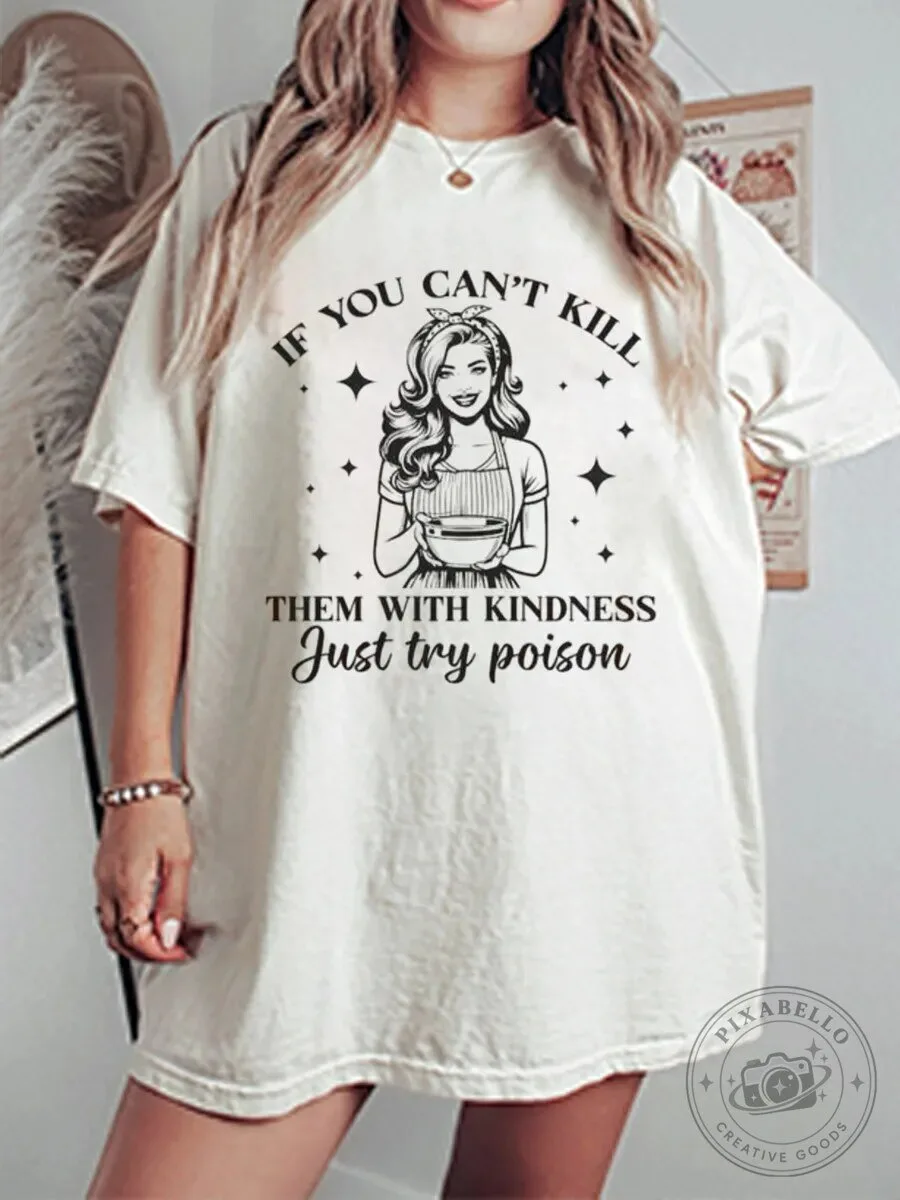 If You Can't Kill Them With Kindness Just Try Poison T-Shirt